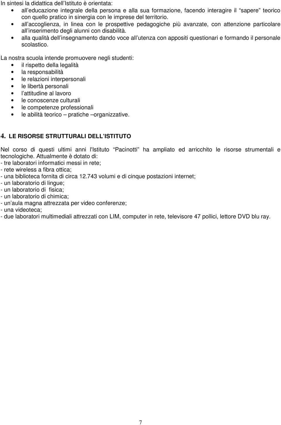 alla qualità dell insegnamento dando voce all utenza con appositi questionari e formando il personale scolastico.