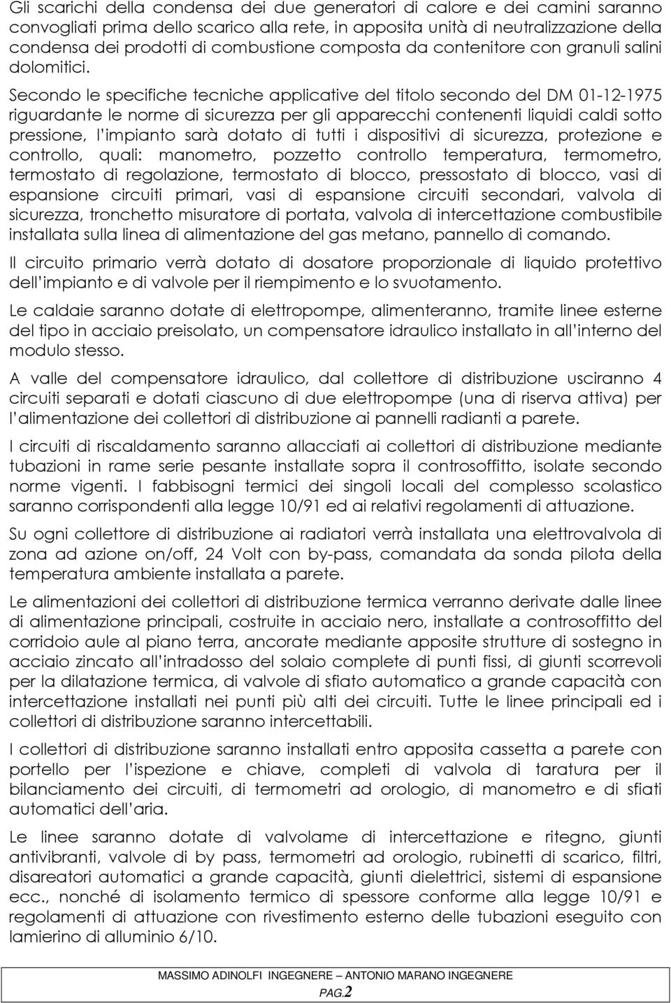 Secondo le specifiche tecniche applicative del titolo secondo del DM 01-12-1975 riguardante le norme di sicurezza per gli apparecchi contenenti liquidi caldi sotto pressione, l impianto sarà dotato