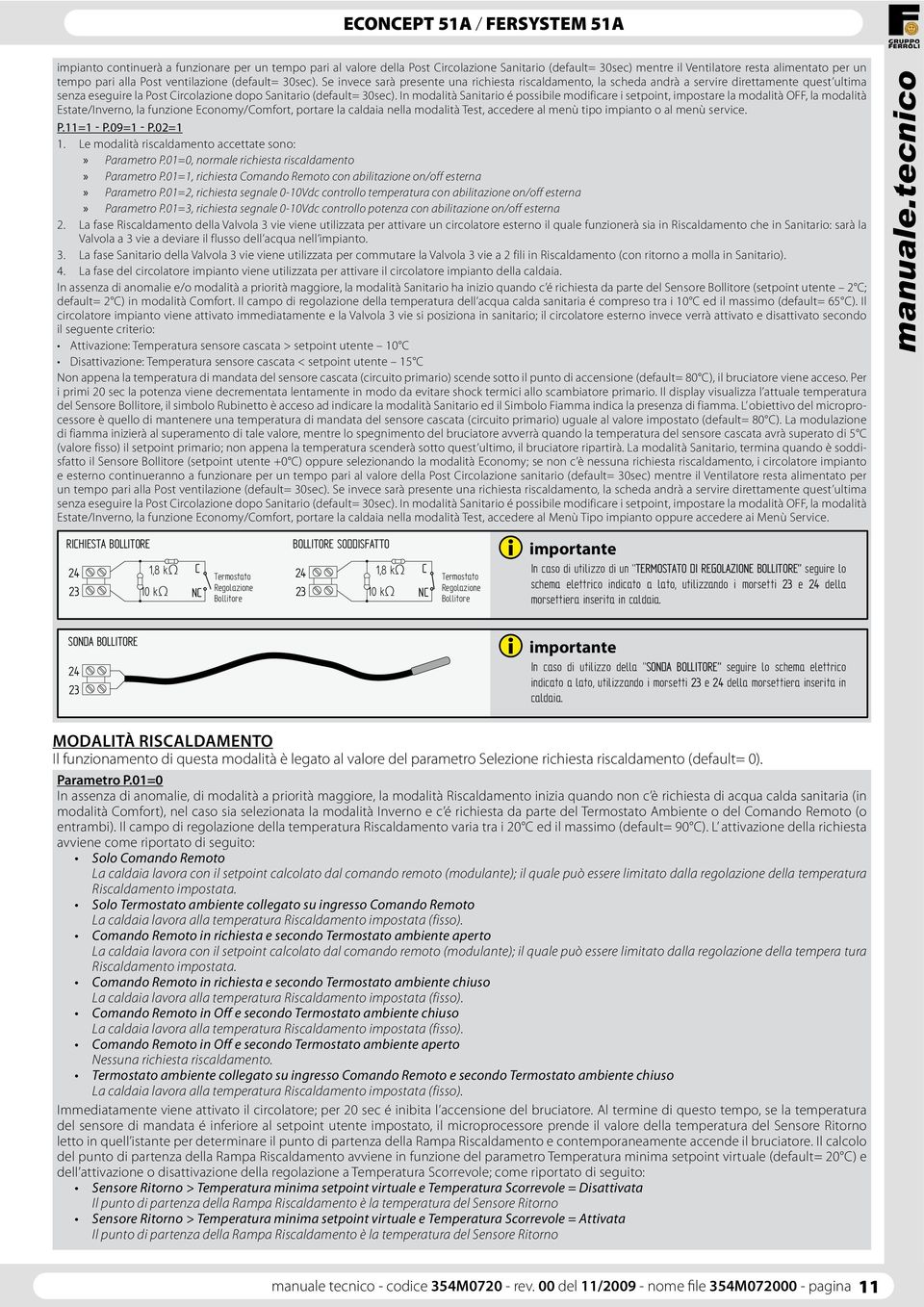 In modalità Sanitario é possibile modificare i setpoint, impostare la modalità OFF, la modalità Estate/Inverno, la funzione Economy/Comfort, portare la caldaia nella modalità Test, accedere al menù