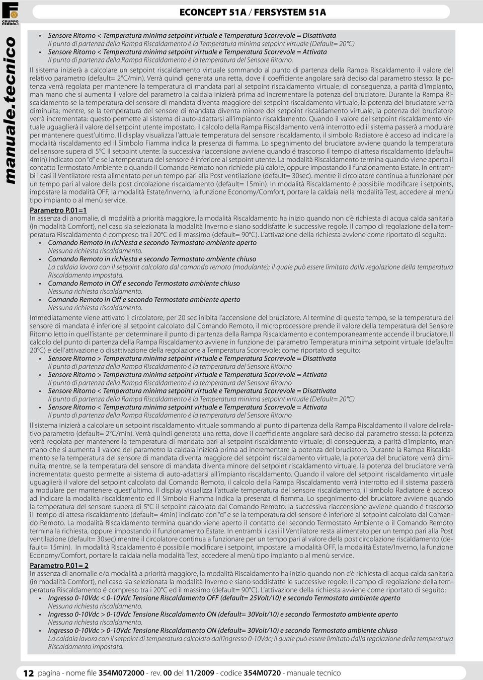 Il sistema inizierà a calcolare un setpoint riscaldamento virtuale sommando al punto di partenza della Rampa Riscaldamento il valore del relativo parametro (default= 2 C/min).