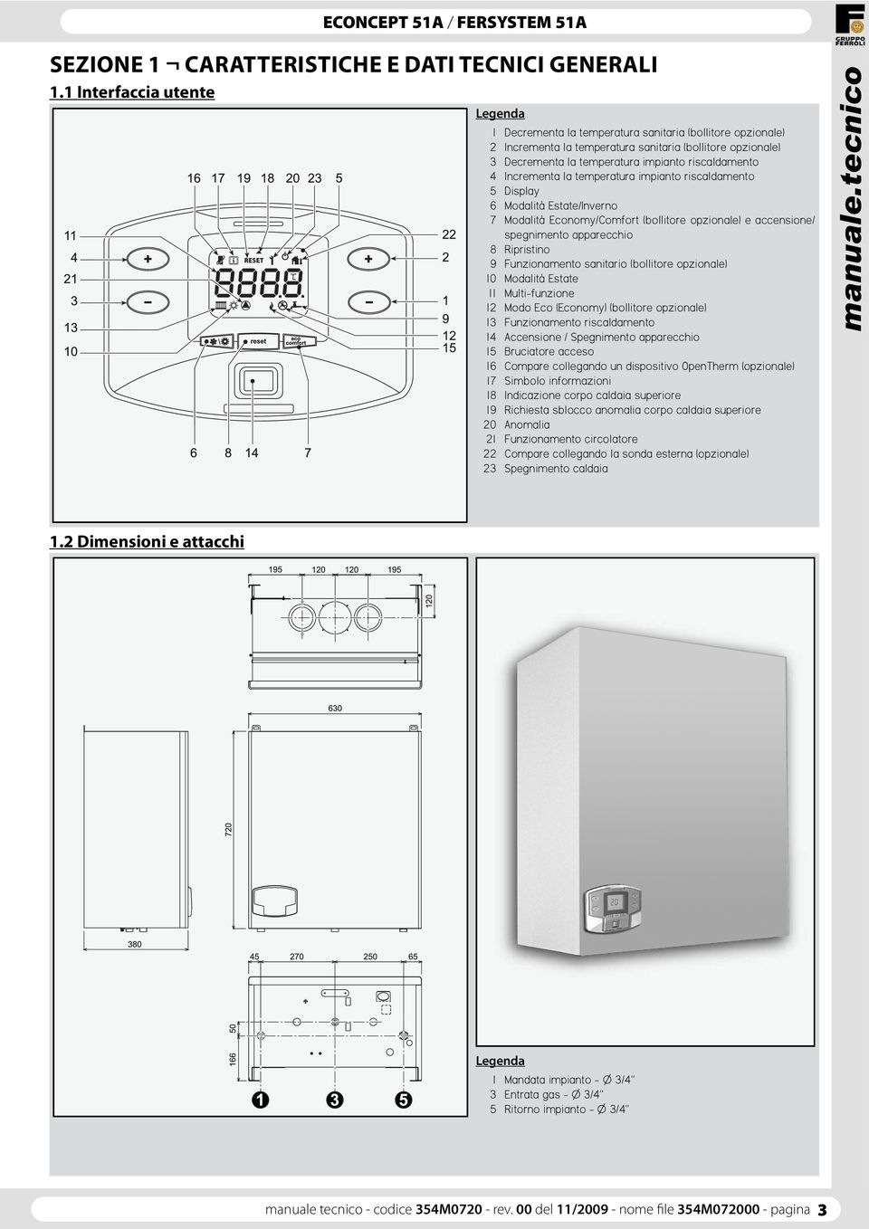 4 Incrementa la temperatura impianto riscaldamento 5 Display 6 Modalità Estate/Inverno 7 Modalità Economy/Comfort (bollitore opzionale) e accensione/ spegnimento apparecchio 8 Ripristino 9