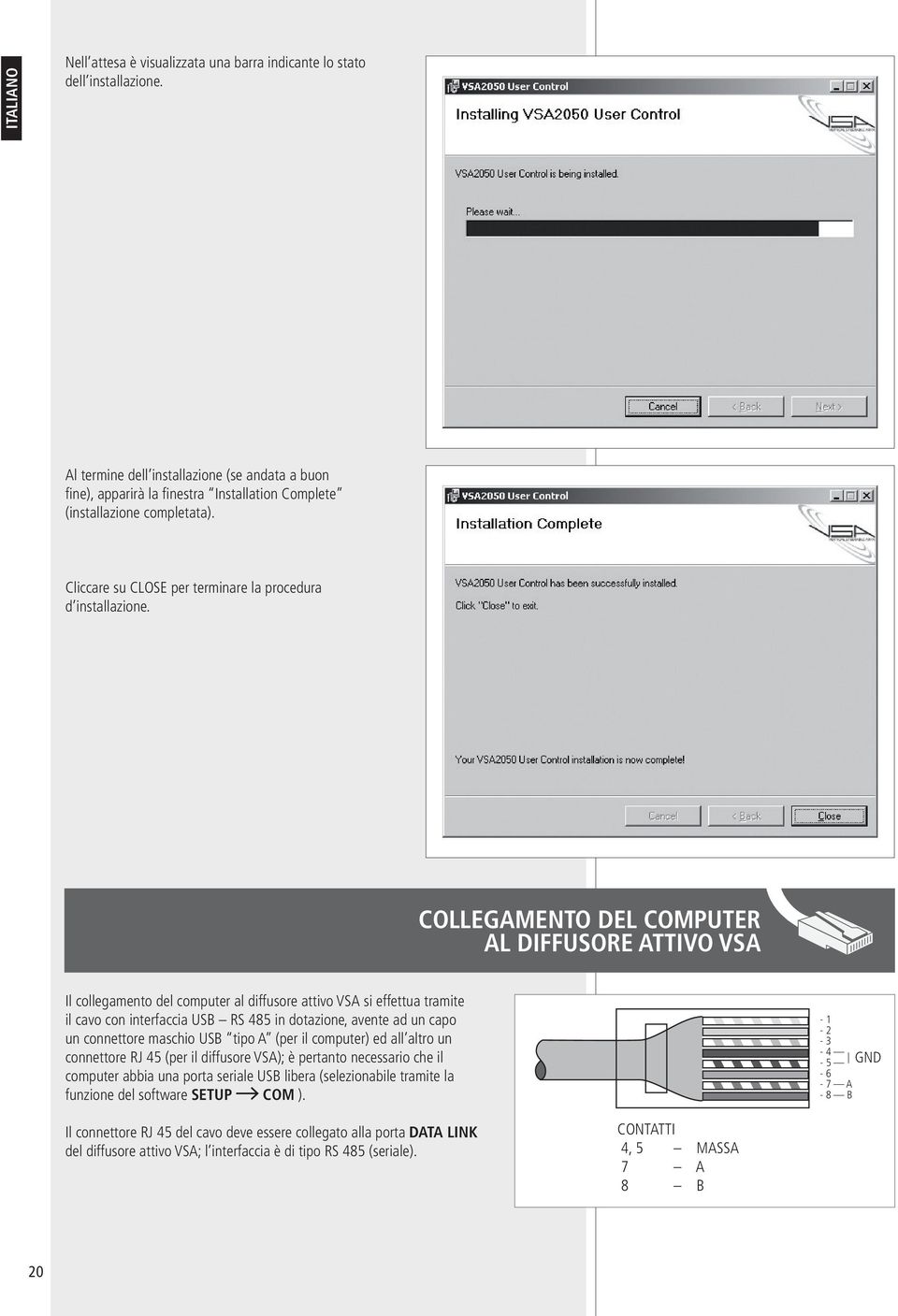 COLLEGAMENTO DEL COMPUTER AL DIFFUSORE ATTIVO VSA Il collegamento del computer al diffusore attivo VSA si effettua tramite il cavo con interfaccia USB RS 485 in dotazione, avente ad un capo un