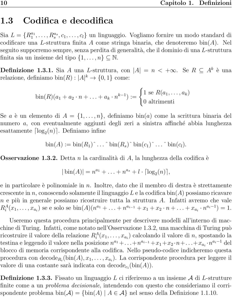 Nel seguito supporremo sempre, senza perdita di generalità, che il dominio di una L-struttura finita sia un insieme del tipo {1,..., n} N. Definizione 1.3.1. Sia A una L-struttura, con A = n < +.