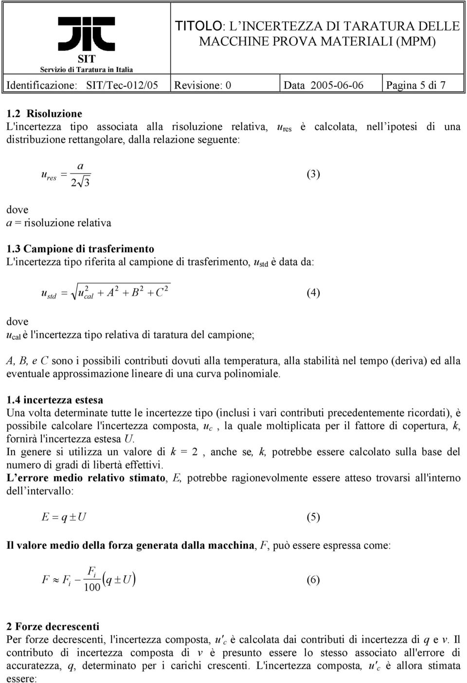 3 Campone d trasfermento L'ncertezza tpo rferta al campone d trasfermento, u std è data da: u = u + A + B + C std 2 2 2 2 cal (4) u cal è l'ncertezza tpo relatva d taratura del campone; A, B, e C