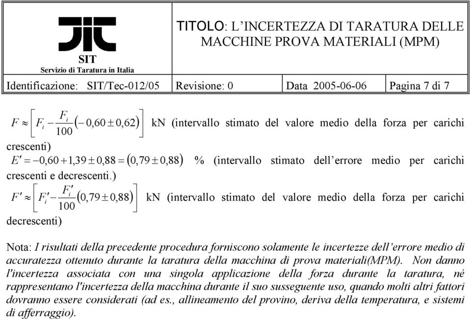 ) F F F ( 0,79 ± 0, 88) kn (ntervallo stmato del valore medo della forza per carch 100 decrescent) Nota: I rsultat della precedente procedura fornscono solamente le ncertezze dell errore medo d