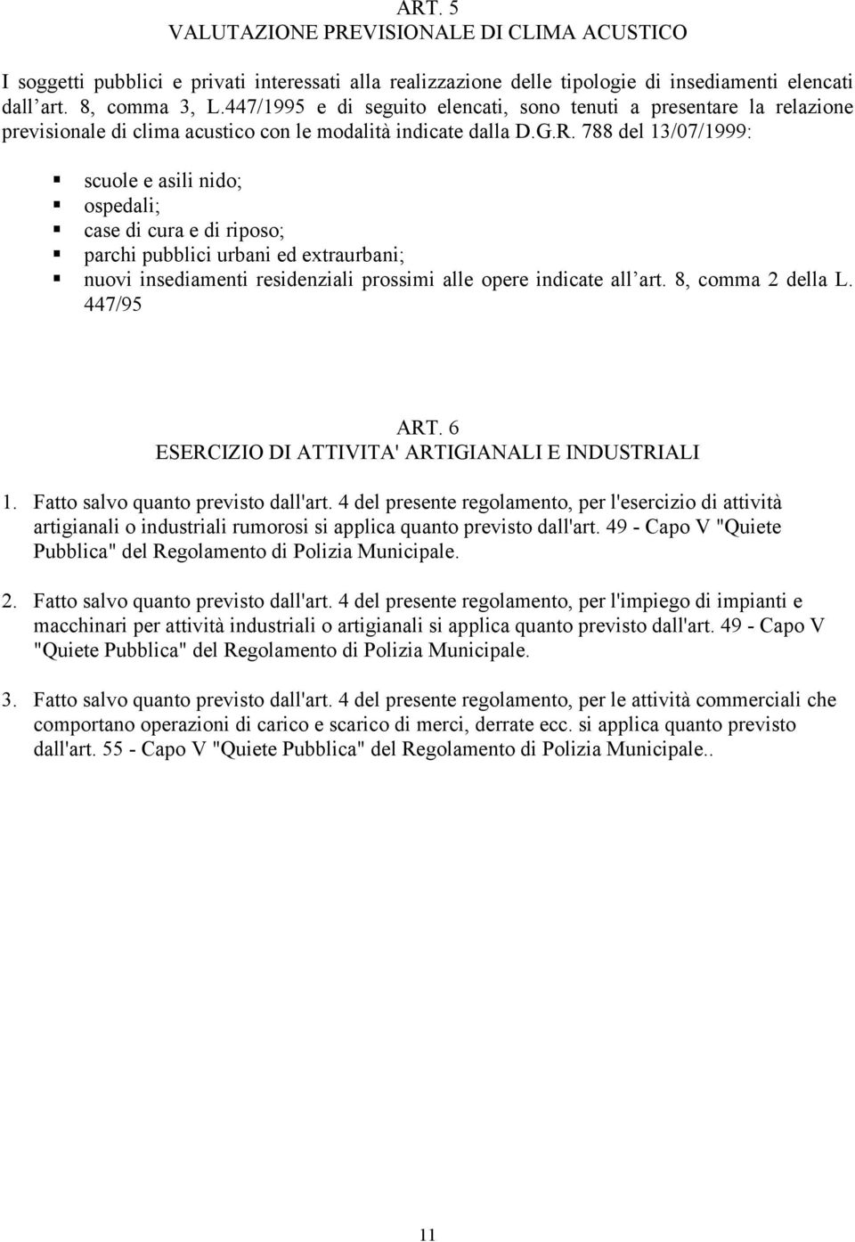 788 del 13/07/1999: scuole e asili nido; ospedali; case di cura e di riposo; parchi pubblici urbani ed extraurbani; nuovi insediamenti residenziali prossimi alle opere indicate all art.