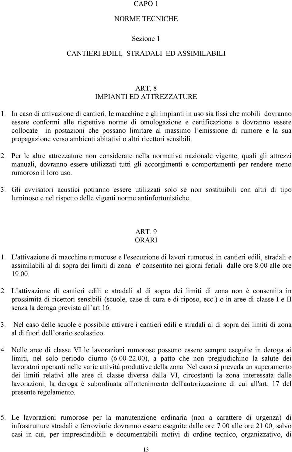 in postazioni che possano limitare al massimo l emissione di rumore e la sua propagazione verso ambienti abitativi o altri ricettori sensibili. 2.