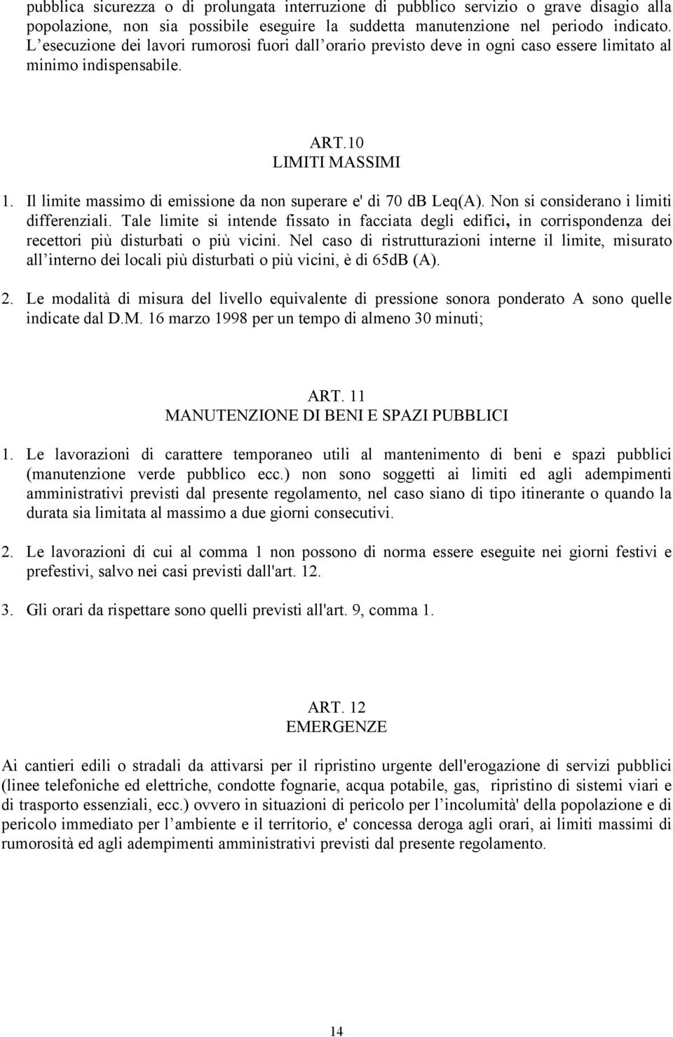 Il limite massimo di emissione da non superare e' di 70 db Leq(A). Non si considerano i limiti differenziali.