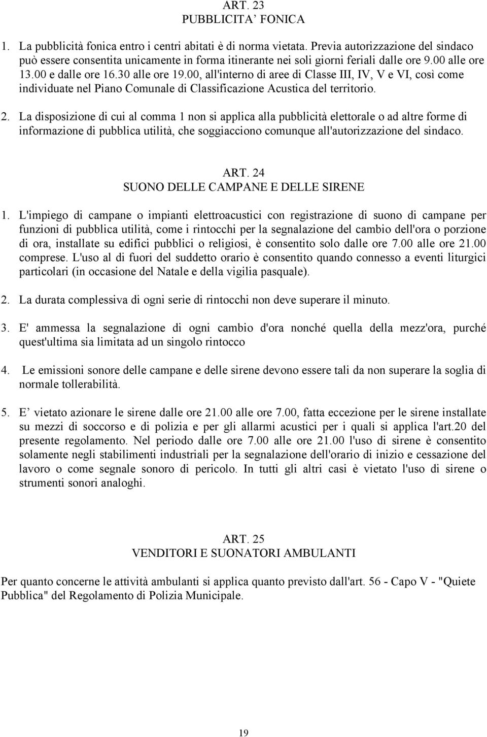 00, all'interno di aree di Classe III, IV, V e VI, così come individuate nel Piano Comunale di Classificazione Acustica del territorio. 2.