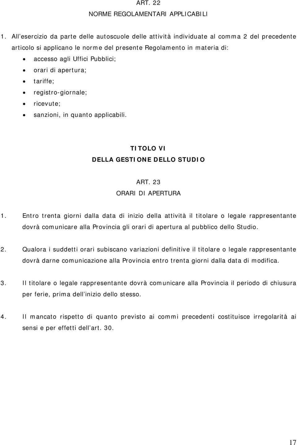 di apertura; tariffe; registro-giornale; ricevute; sanzioni, in quanto applicabili. TITOLO VI DELLA GESTIONE DELLO STUDIO ART. 23 ORARI DI APERTURA 1.