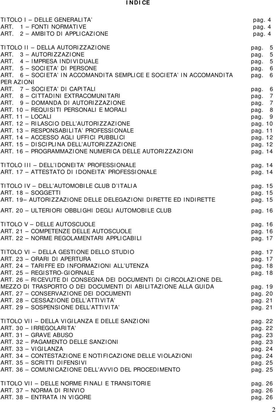 9 DOMANDA DI AUTORIZZAZIONE pag. 7 ART. 10 REQUISITI PERSONALI E MORALI pag. 8 ART. 11 LOCALI pag. 9 ART. 12 RILASCIO DELL AUTORIZZAZIONE pag. 10 ART. 13 RESPONSABILITA PROFESSIONALE pag. 11 ART.