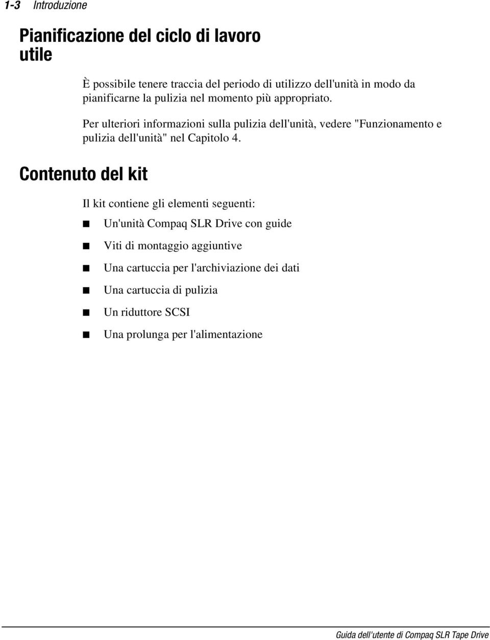 Contenuto del kit Il kit contiene gli elementi seguenti: Un'unità Compaq SLR Drive con guide Viti di montaggio aggiuntive Una cartuccia per l'archiviazione dei