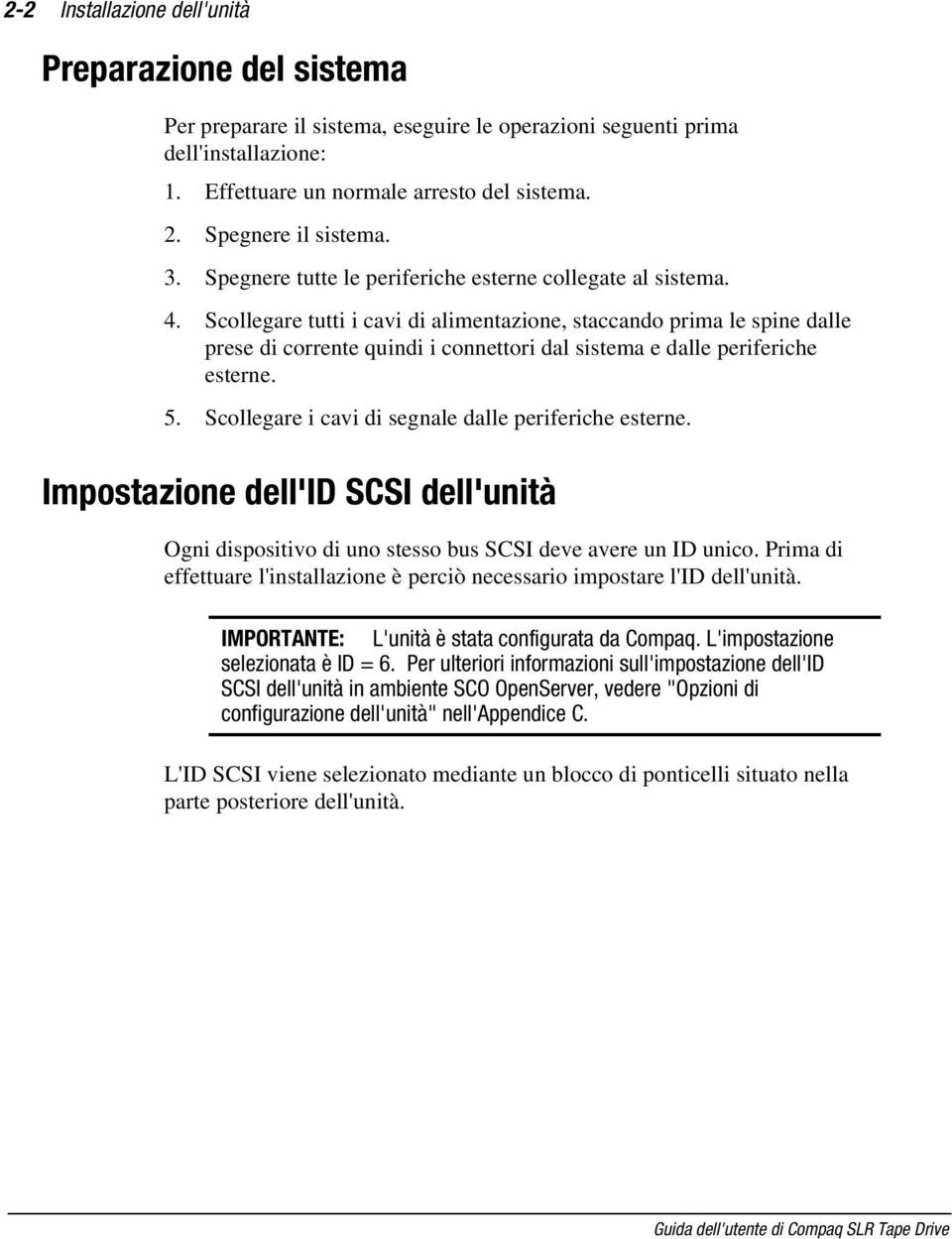 Scollegare tutti i cavi di alimentazione, staccando prima le spine dalle prese di corrente quindi i connettori dal sistema e dalle periferiche esterne. 5.