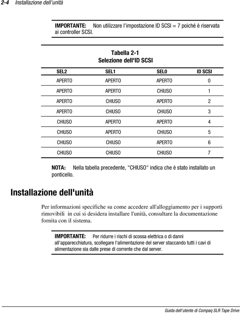 CHIUSO CHIUSO APERTO 6 CHIUSO CHIUSO CHIUSO 7 NOTA: Nella tabella precedente, "CHIUSO" indica che è stato installato un ponticello.