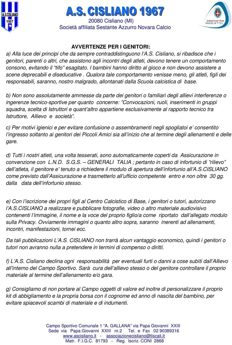 I bambini hanno diritto al gioco e non devono assistere a scene deprecabili e diseducative.