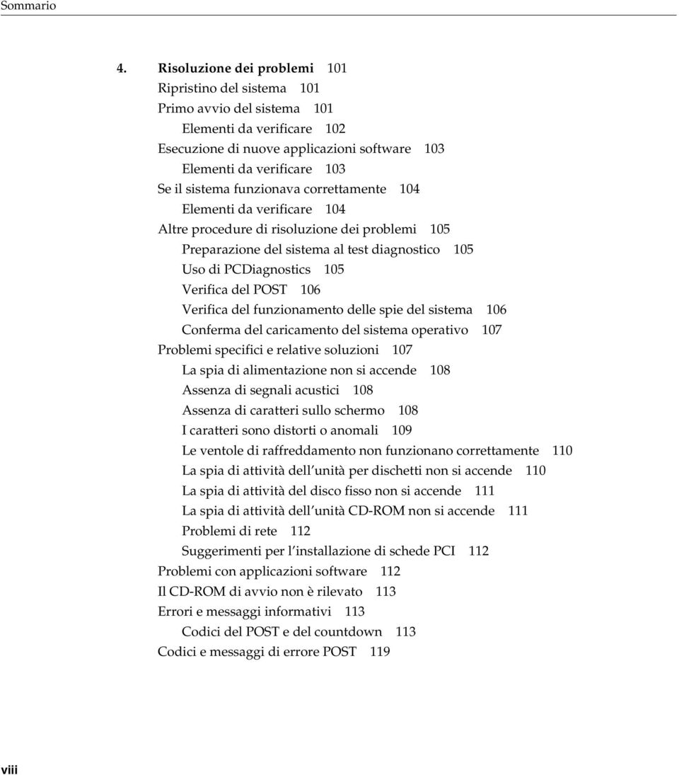 funzionava correttamente 104 Elementi da verificare 104 Altre procedure di risoluzione dei problemi 105 Preparazione del sistema al test diagnostico 105 Uso di PCDiagnostics 105 Verifica del POST 106