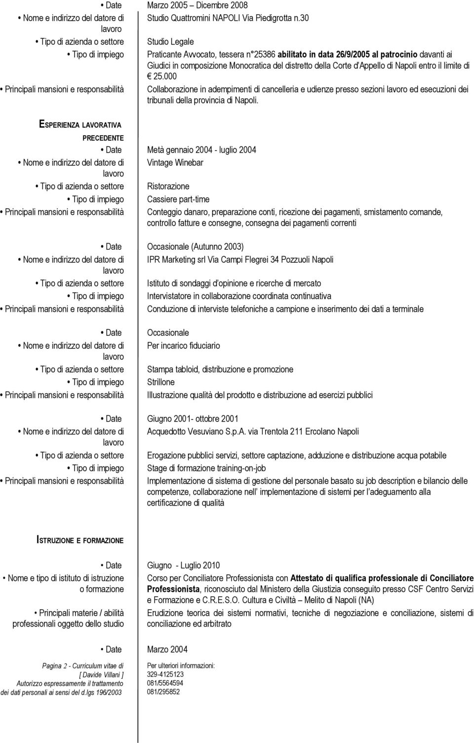 limite di 25.000 Principali mansioni e responsabilità Collaborazione in adempimenti di cancelleria e udienze presso sezioni ed esecuzioni dei tribunali della provincia di Napoli.