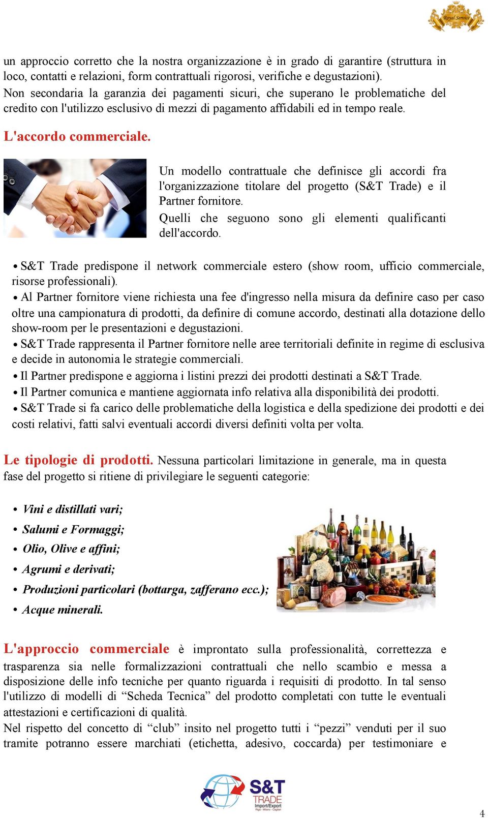 Un modello contrattuale che definisce gli accordi fra l'organizzazione titolare del progetto (S&T Trade) e il Partner fornitore. Quelli che seguono sono gli elementi qualificanti dell'accordo.