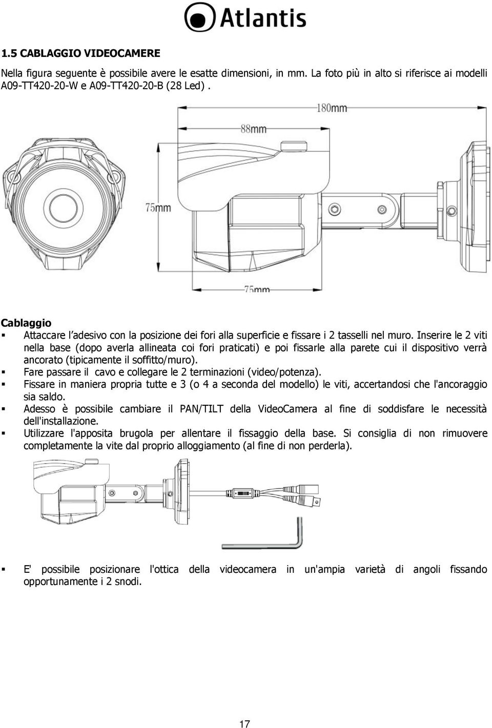 Inserire le 2 viti nella base (dopo averla allineata coi fori praticati) e poi fissarle alla parete cui il dispositivo verrà ancorato (tipicamente il soffitto/muro).