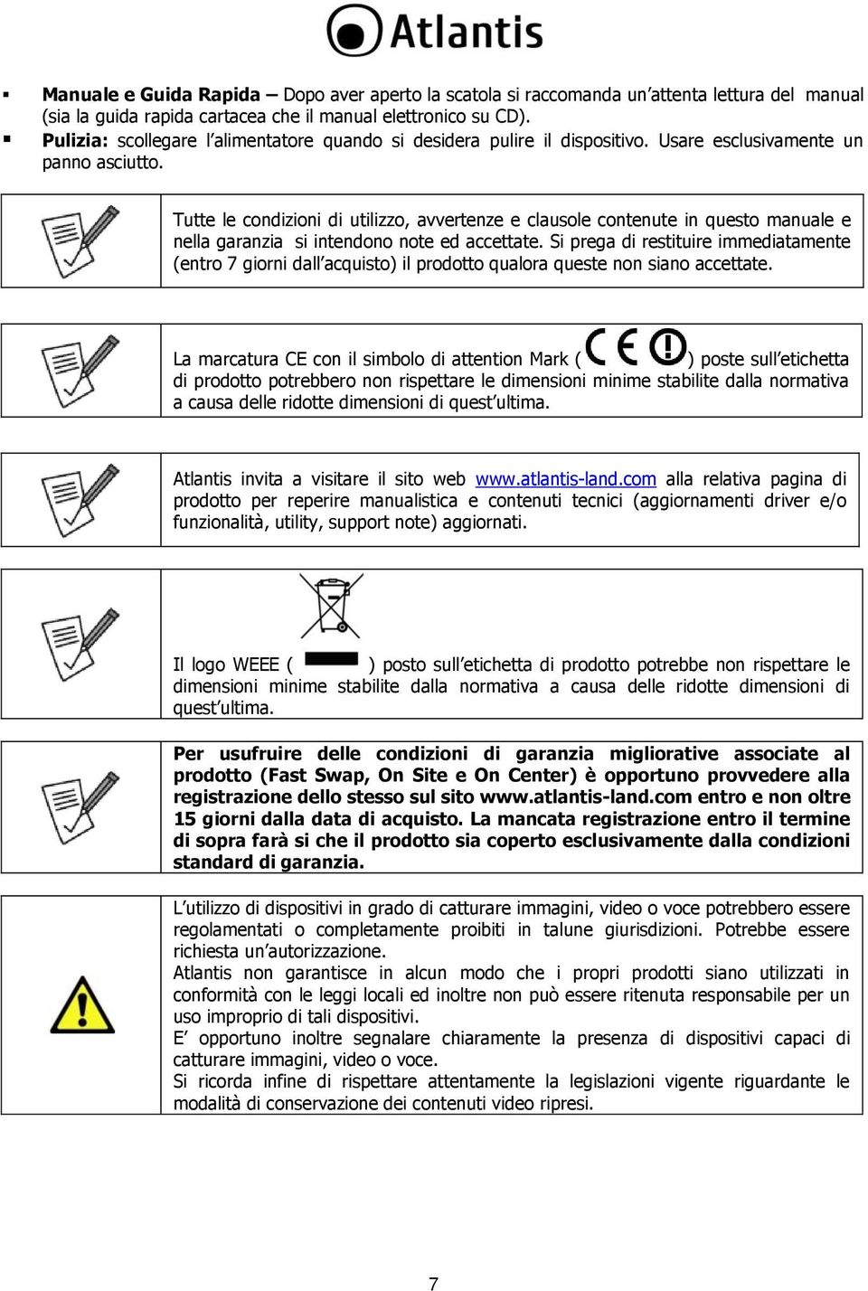 Tutte le condizioni di utilizzo, avvertenze e clausole contenute in questo manuale e nella garanzia si intendono note ed accettate.