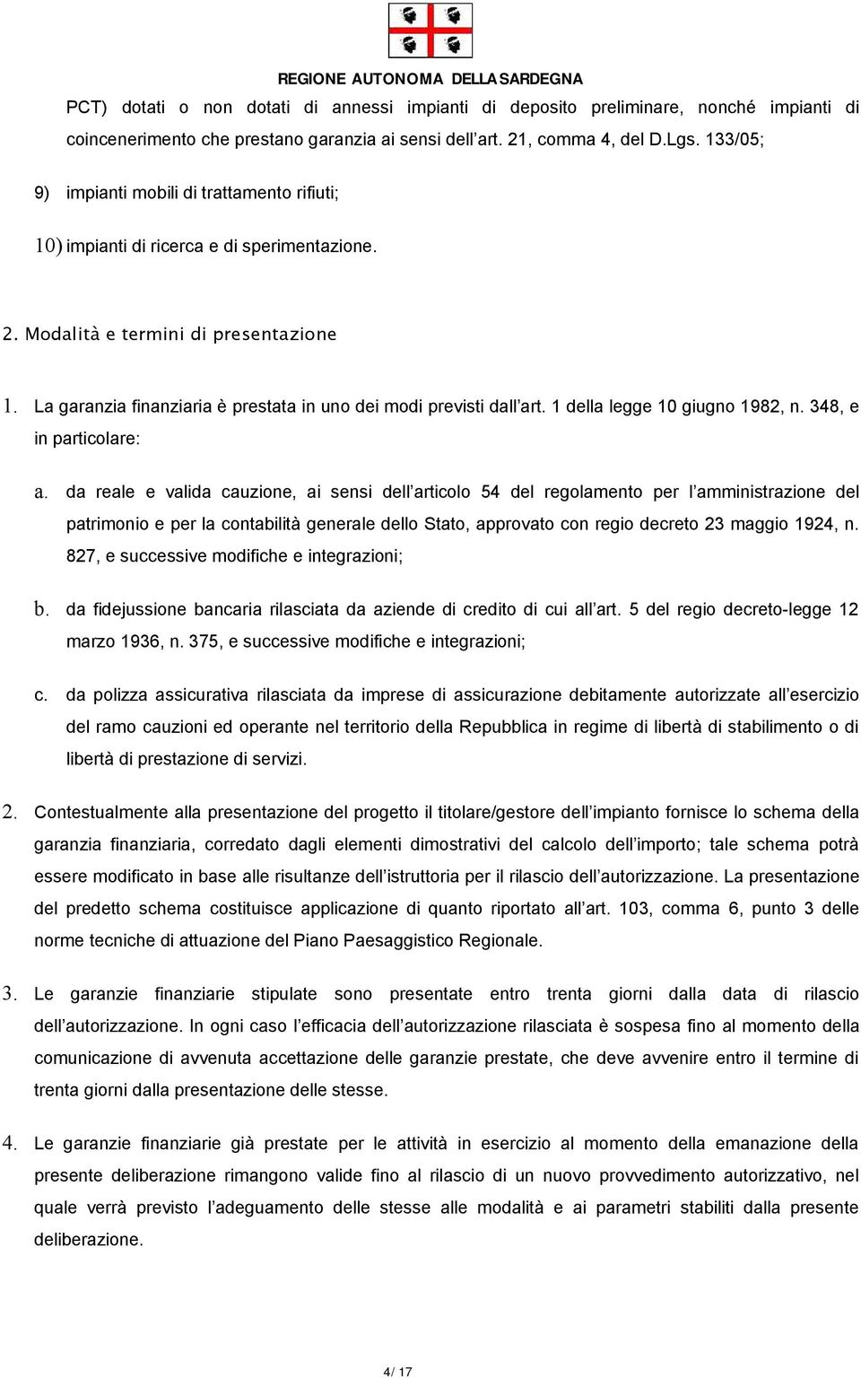 La garanzia finanziaria è prestata in uno dei modi previsti dall art. 1 della legge 10 giugno 1982, n. 348, e in particolare: a.