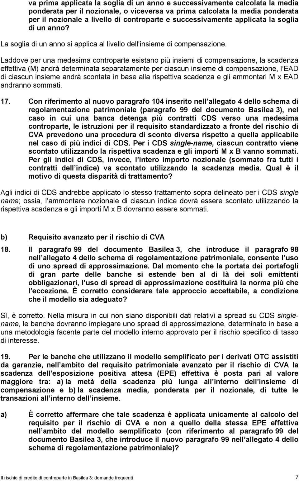 Laddove per una medesima controparte esistano più insiemi di compensazione, la scadenza effettiva (M) andrà determinata separatamente per ciascun insieme di compensazione, l EAD di ciascun insieme