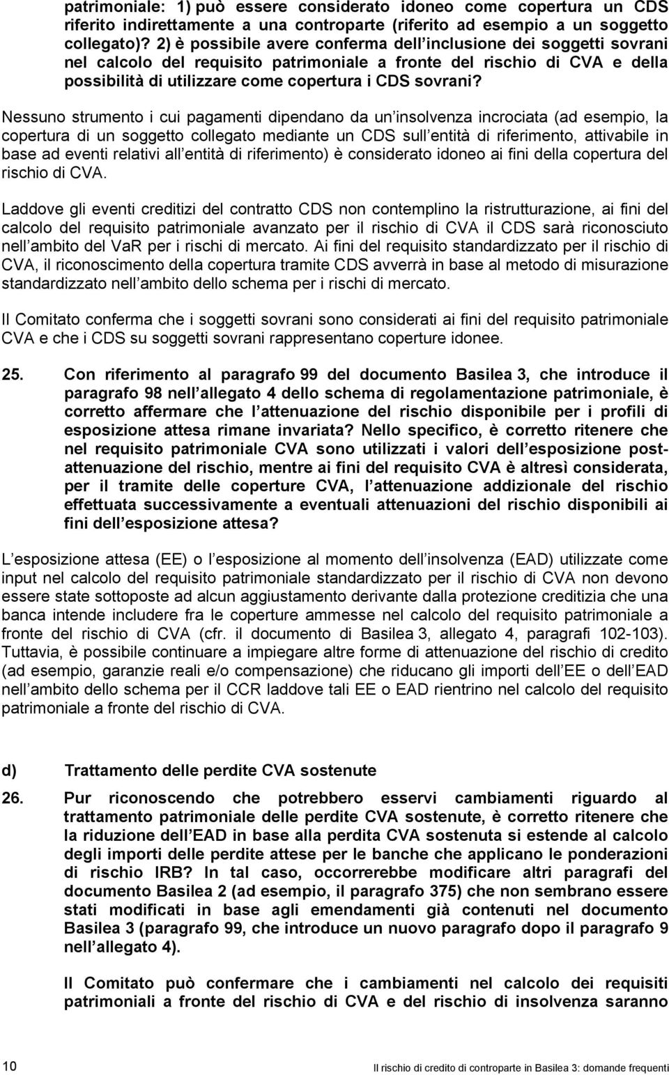 Nessuno strumento i cui pagamenti dipendano da un insolvenza incrociata (ad esempio, la copertura di un soggetto collegato mediante un CDS sull entità di riferimento, attivabile in base ad eventi