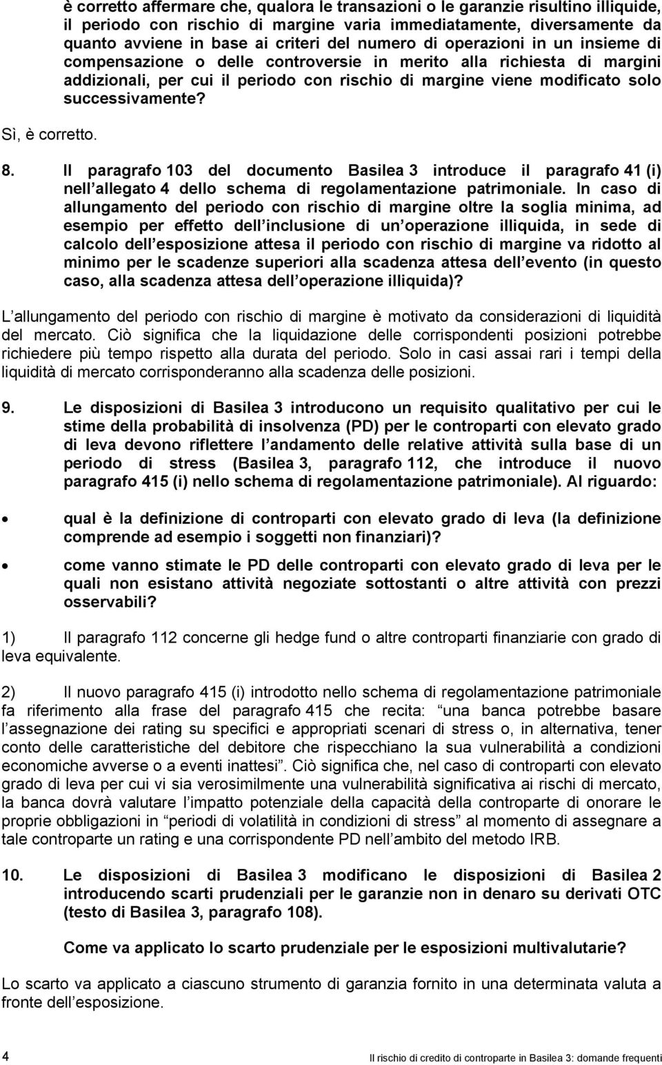 numero di operazioni in un insieme di compensazione o delle controversie in merito alla richiesta di margini addizionali, per cui il periodo con rischio di margine viene modificato solo