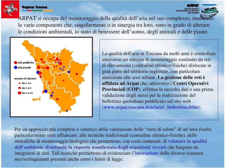 La qualità dell'aria in Toscana da molti anni è controllata attraverso un sistema di monitoraggio costituito da reti di rilevamento (centraline chimico-fisiche) dislocate in gran parte del territorio