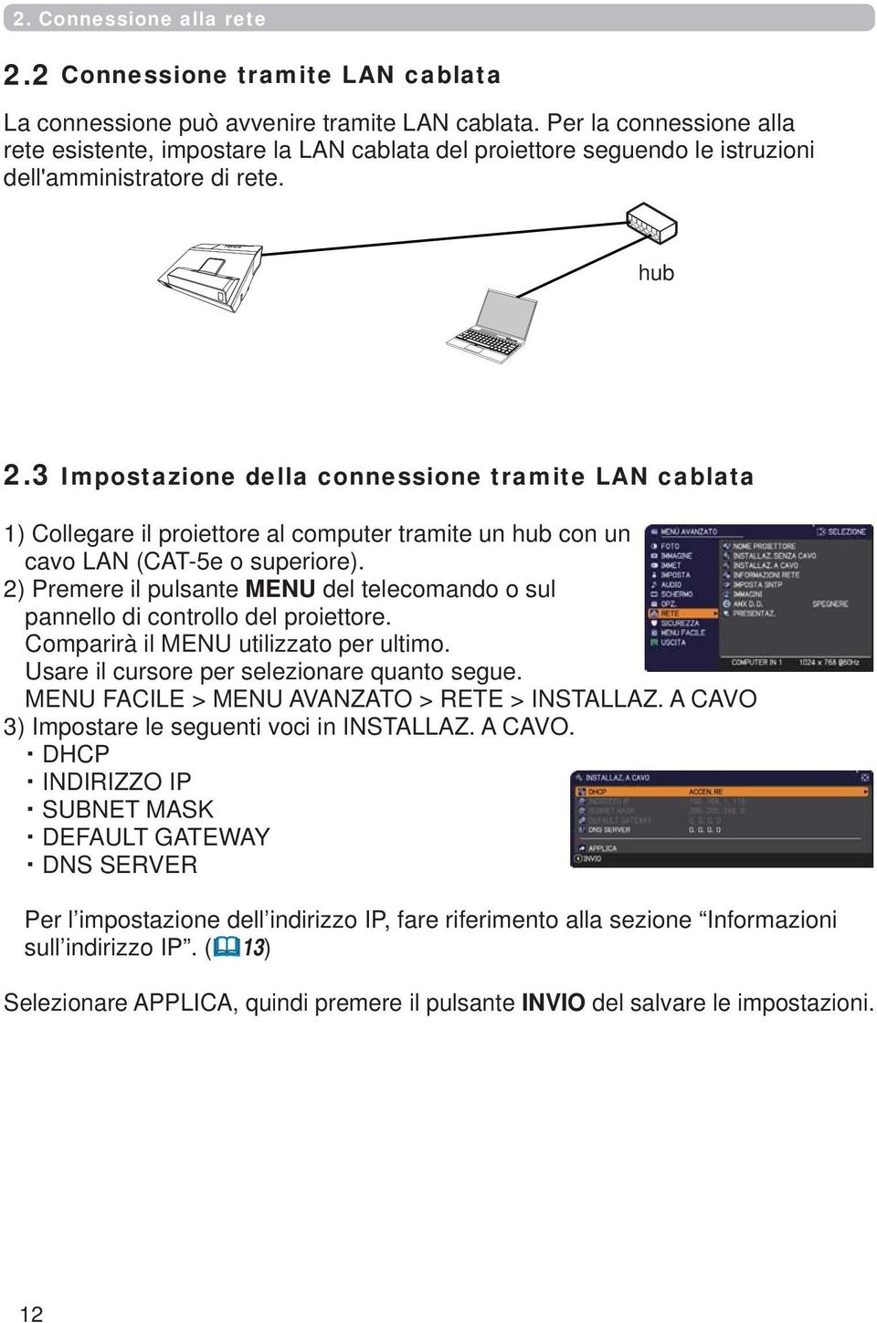 3 Impostazione della connessione tramite LAN cablata 1) Collegare il proiettore al computer tramite un hub con un cavo LAN (CAT-5e o superiore).