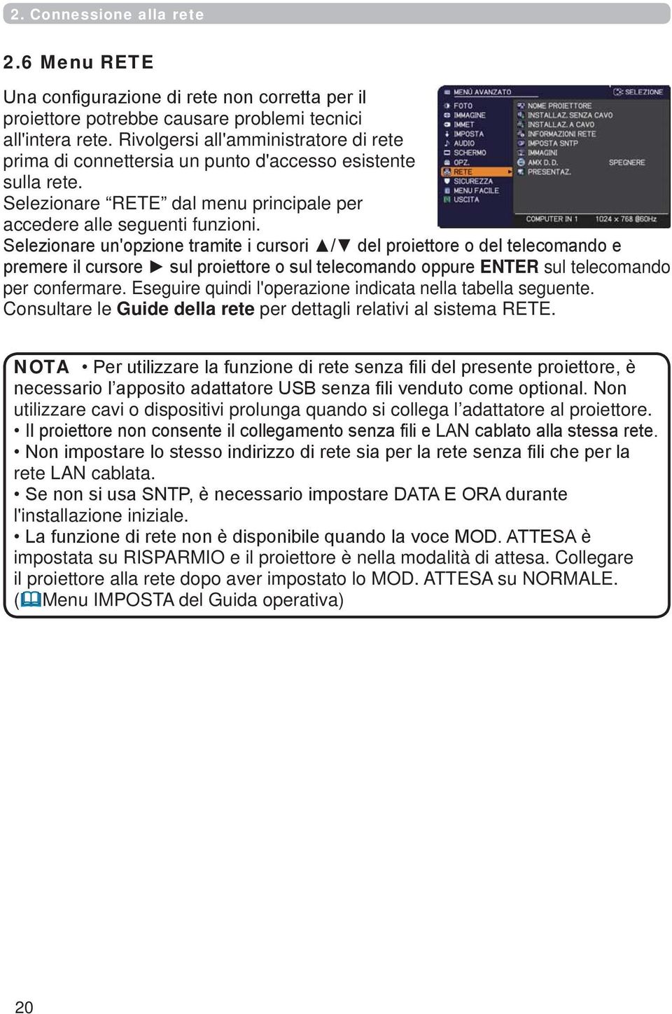 ENTER sul telecomando per confermare. Eseguire quindi l'operazione indicata nella tabella seguente. Consultare le Guide della rete per dettagli relativi al sistema RETE.