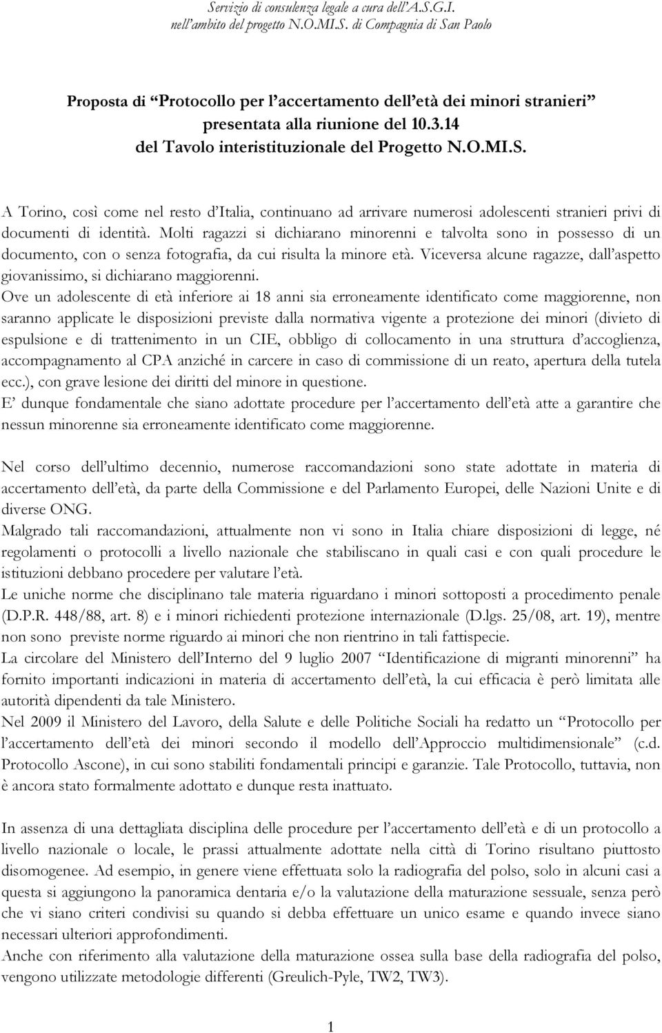 Molti ragazzi si dichiarano minorenni e talvolta sono in possesso di un documento, con o senza fotografia, da cui risulta la minore età.