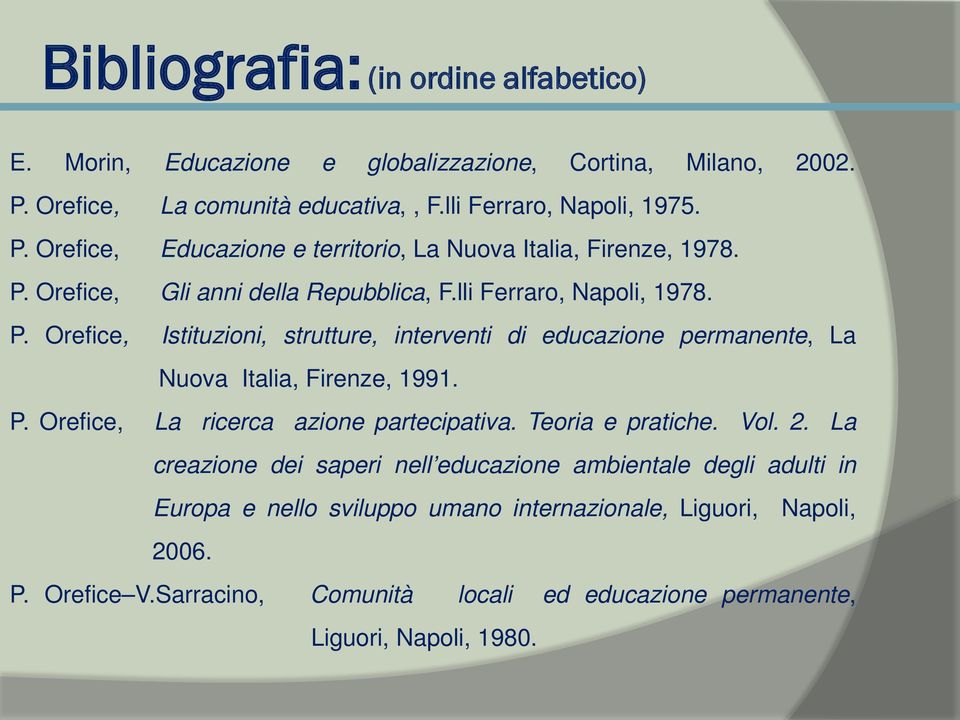 Teoria e pratiche. Vol. 2. La creazione dei saperi nell educazione ambientale degli adulti in Europa e nello sviluppo umano internazionale, Liguori, Napoli, 2006. P. Orefice V.