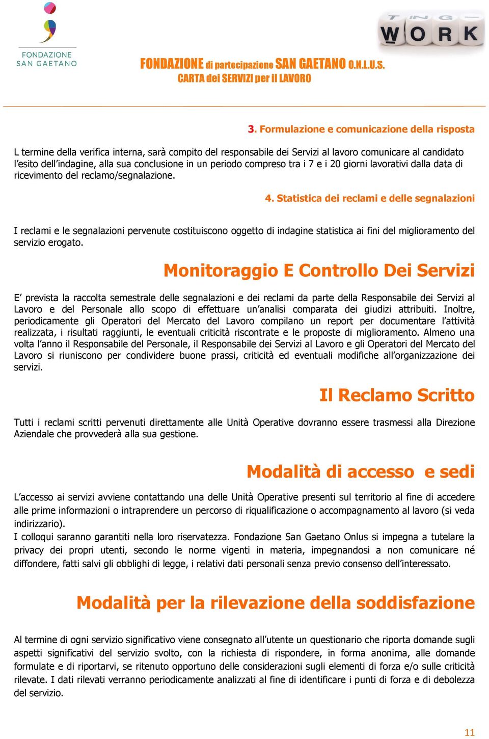 Statistica dei reclami e delle segnalazioni I reclami e le segnalazioni pervenute costituiscono oggetto di indagine statistica ai fini del miglioramento del servizio erogato.