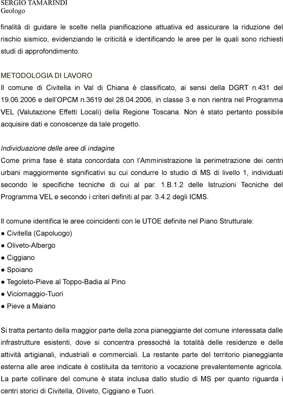 2006, in classe 3 e non rientra nel Programma VEL (Valutazione Effetti Locali) della Regione Toscana. Non è stato pertanto possibile acquisire dati e conoscenze da tale progetto.