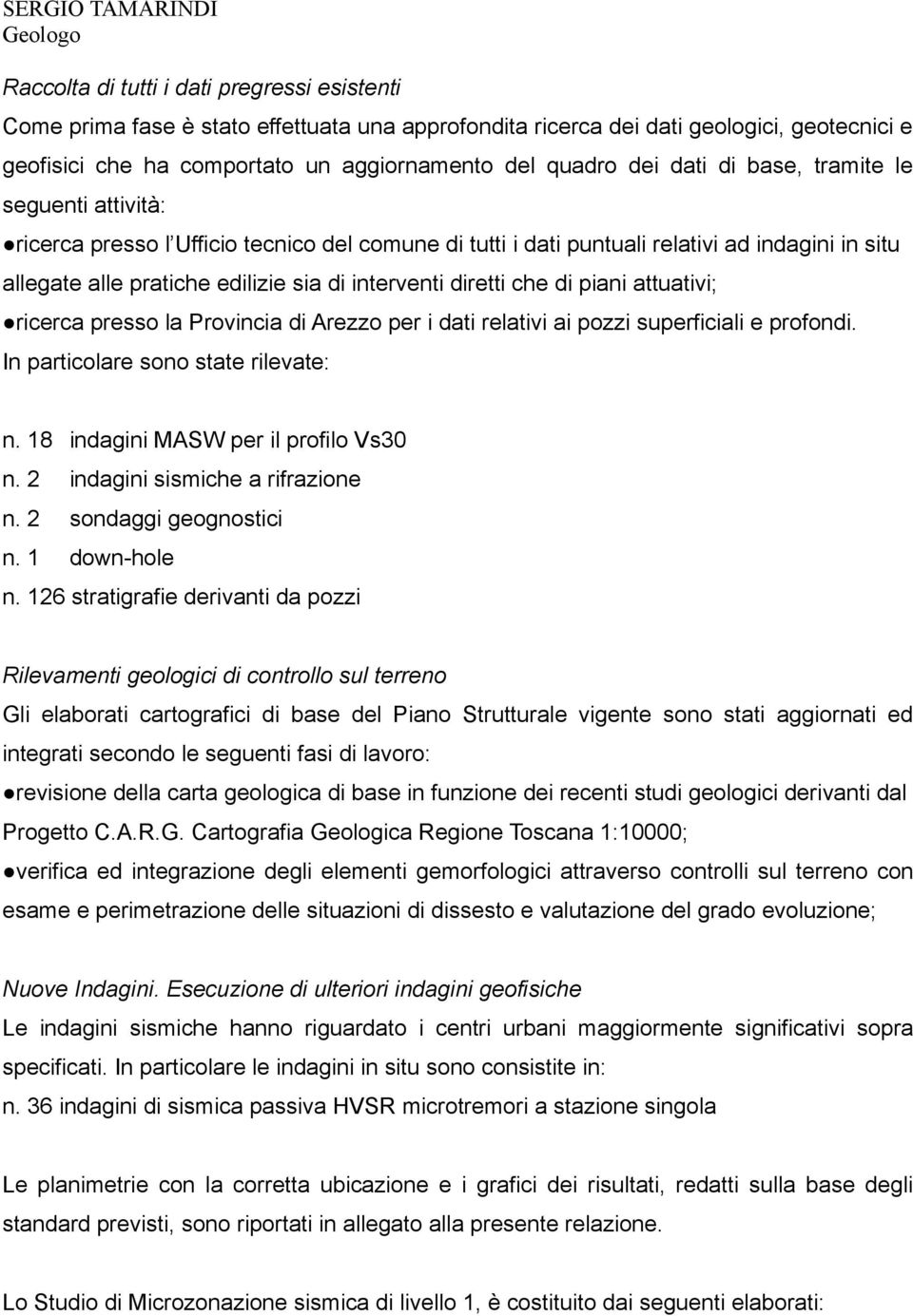 edilizie sia di interventi diretti che di piani attuativi; ricerca presso la Provincia di Arezzo per i dati relativi ai pozzi superficiali e profondi. In particolare sono state rilevate: n.