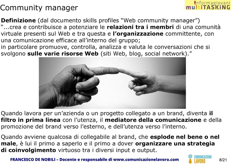 gruppo; in particolare promuove, controlla, analizza e valuta le conversazioni che si svolgono sulle varie risorse Web (siti Web, blog, social network).