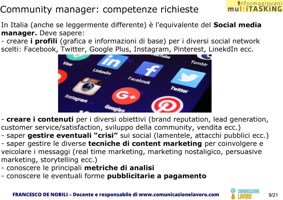 - creare i contenuti per i diversi obiettivi (brand reputation, lead generation, customer service/satisfaction, sviluppo della community, vendita ecc.