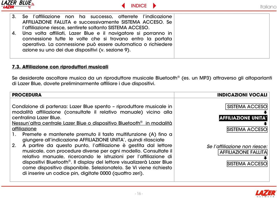 La connessione può essere automatica o richiedere azione su uno dei due dispositivi (v. sezione 9). 7.3.