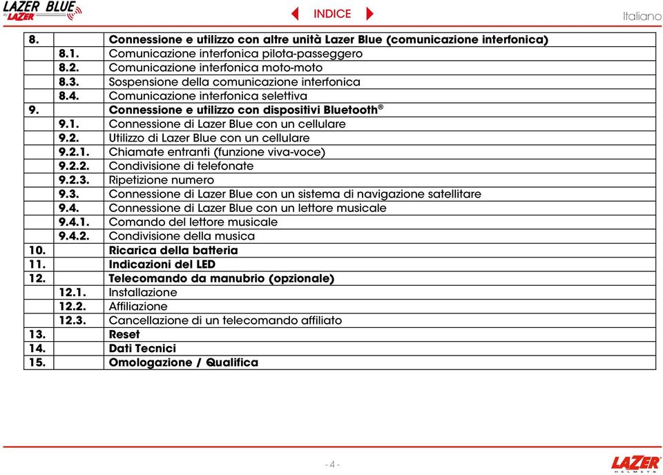 Utilizzo di Lazer Blue con un cellulare 9.2.1. Chiamate entranti (funzione viva-voce) 9.2.2. Condivisione di telefonate 9.2.3. Ripetizione numero 9.3. Connessione di Lazer Blue con un sistema di navigazione satellitare 9.