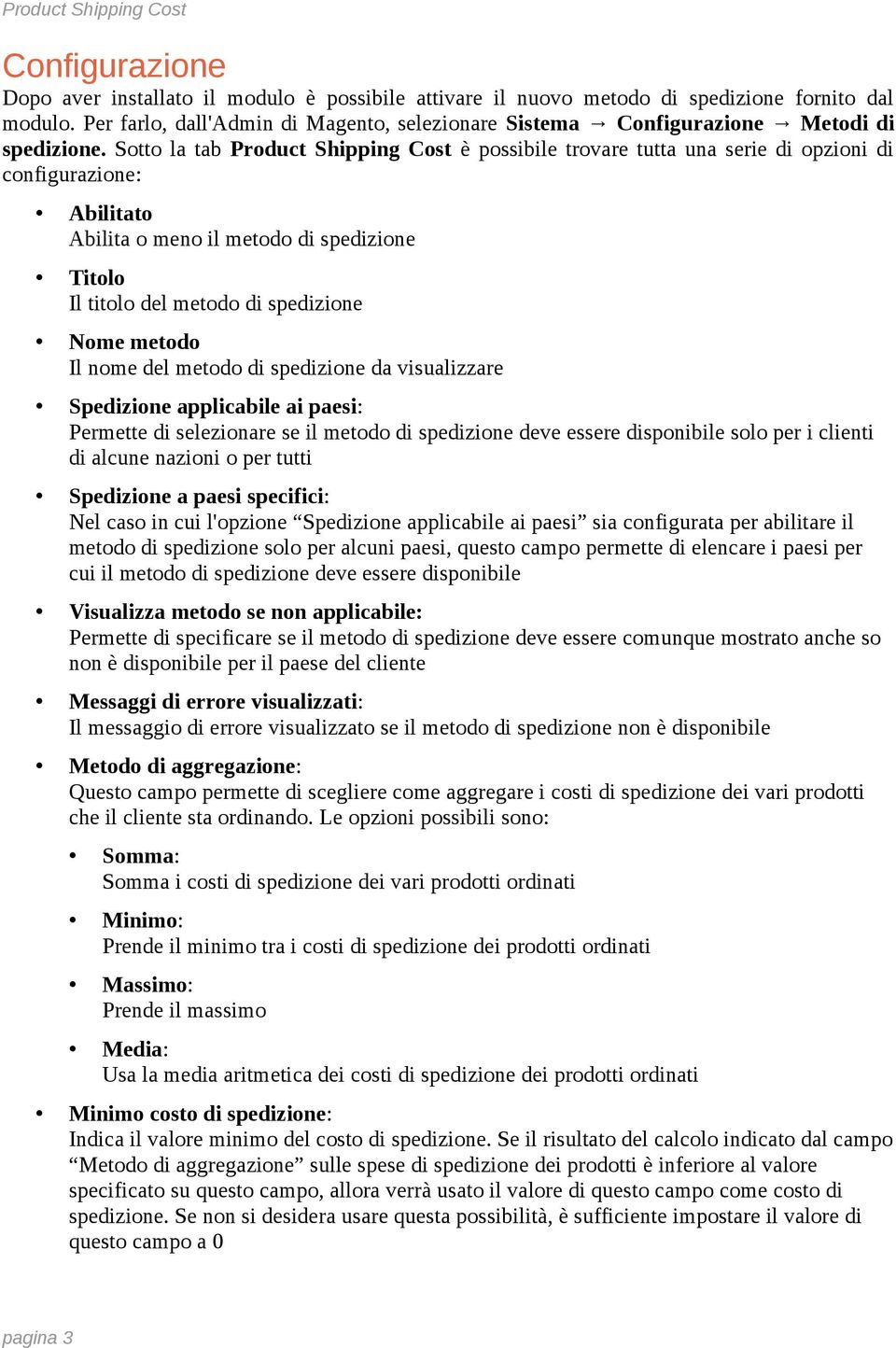 Sotto la tab Product Shipping Cost è possibile trovare tutta una serie di opzioni di configurazione: Abilitato Abilita o meno il metodo di spedizione Titolo Il titolo del metodo di spedizione Nome