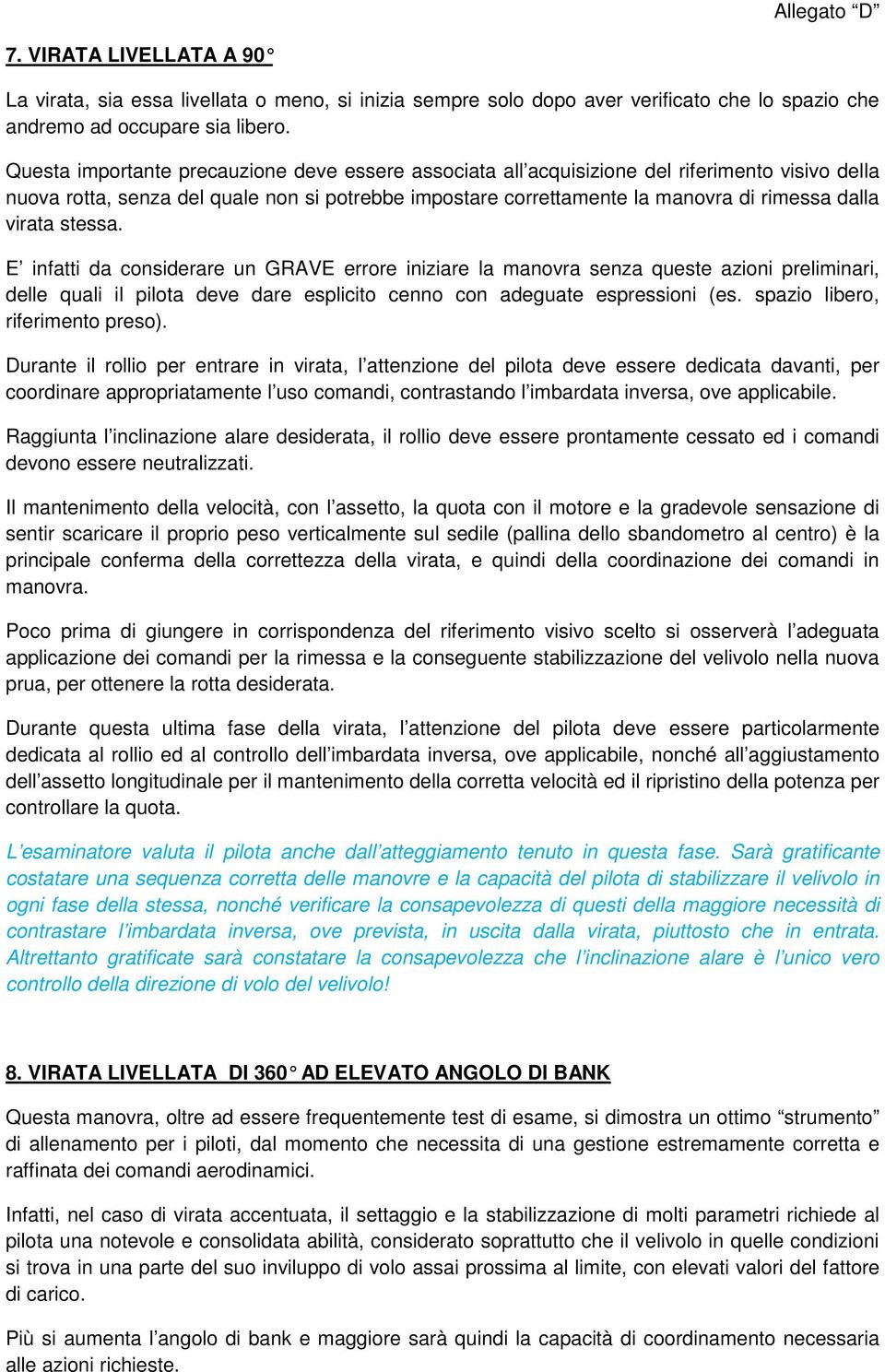 virata stessa. E infatti da considerare un GRAVE errore iniziare la manovra senza queste azioni preliminari, delle quali il pilota deve dare esplicito cenno con adeguate espressioni (es.