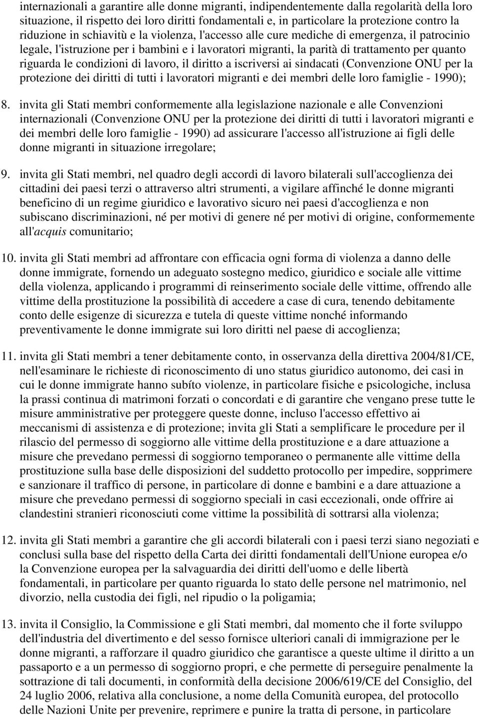 condizioni di lavoro, il diritto a iscriversi ai sindacati (Convenzione ONU per la protezione dei diritti di tutti i lavoratori migranti e dei membri delle loro famiglie - 1990); 8.