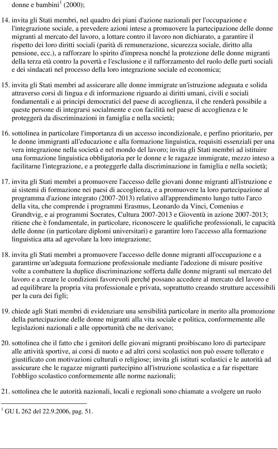 del lavoro, a lottare contro il lavoro non dichiarato, a garantire il rispetto dei loro diritti sociali (parità di remunerazione, sicurezza sociale, diritto alla pensione, ecc.