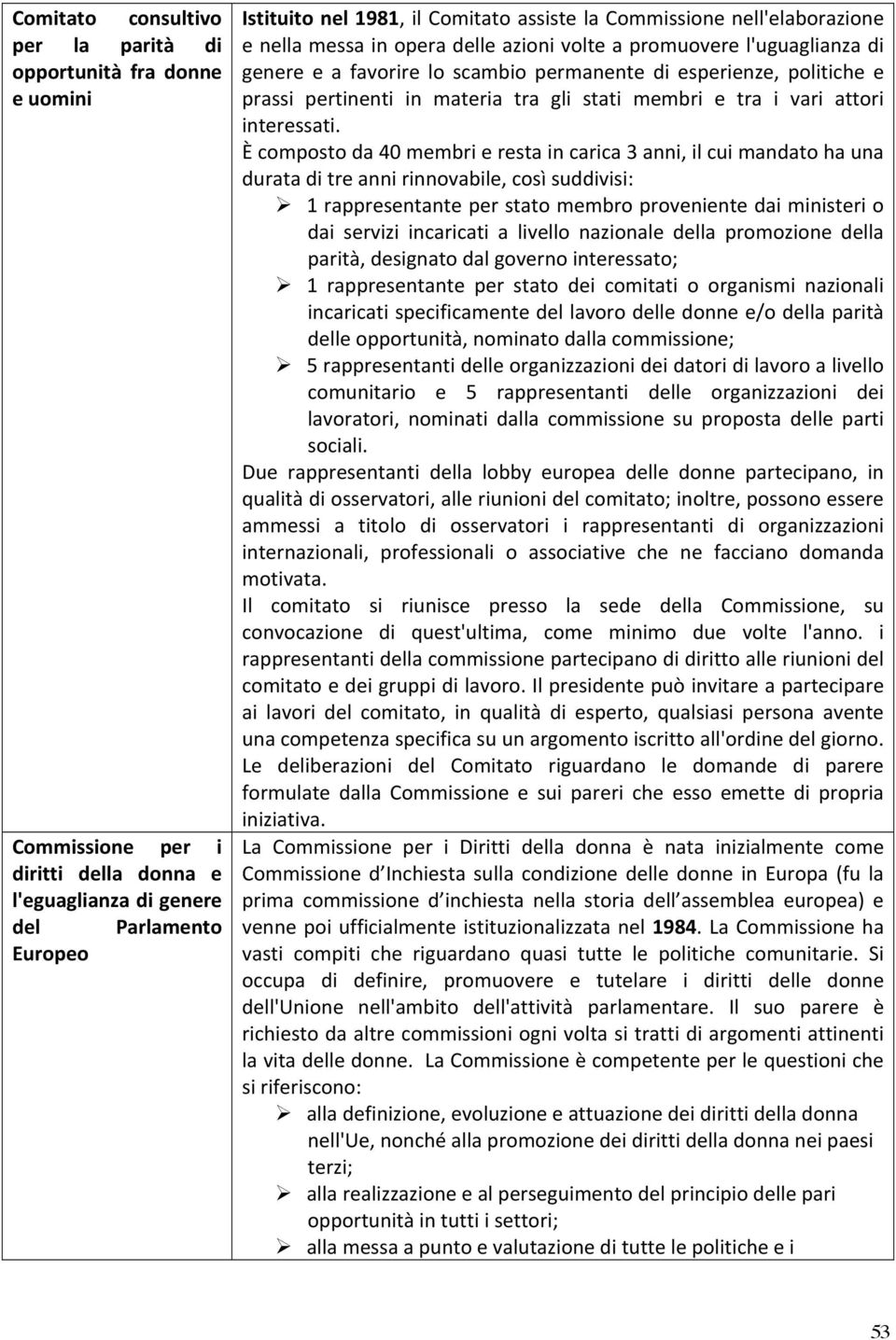 tra gli stati membri e tra i vari attori interessati. È composto da 40 membri e resta in carica 3 anni, il cui mandato ha una durata di tre anni rinnovabile, così suddivisi:!