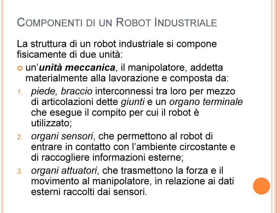 piede, braccio interconnessi tra loro per mezzo di articolazioni dette giunti e un organo terminale che esegue il compito per cui il robot è utilizzato;