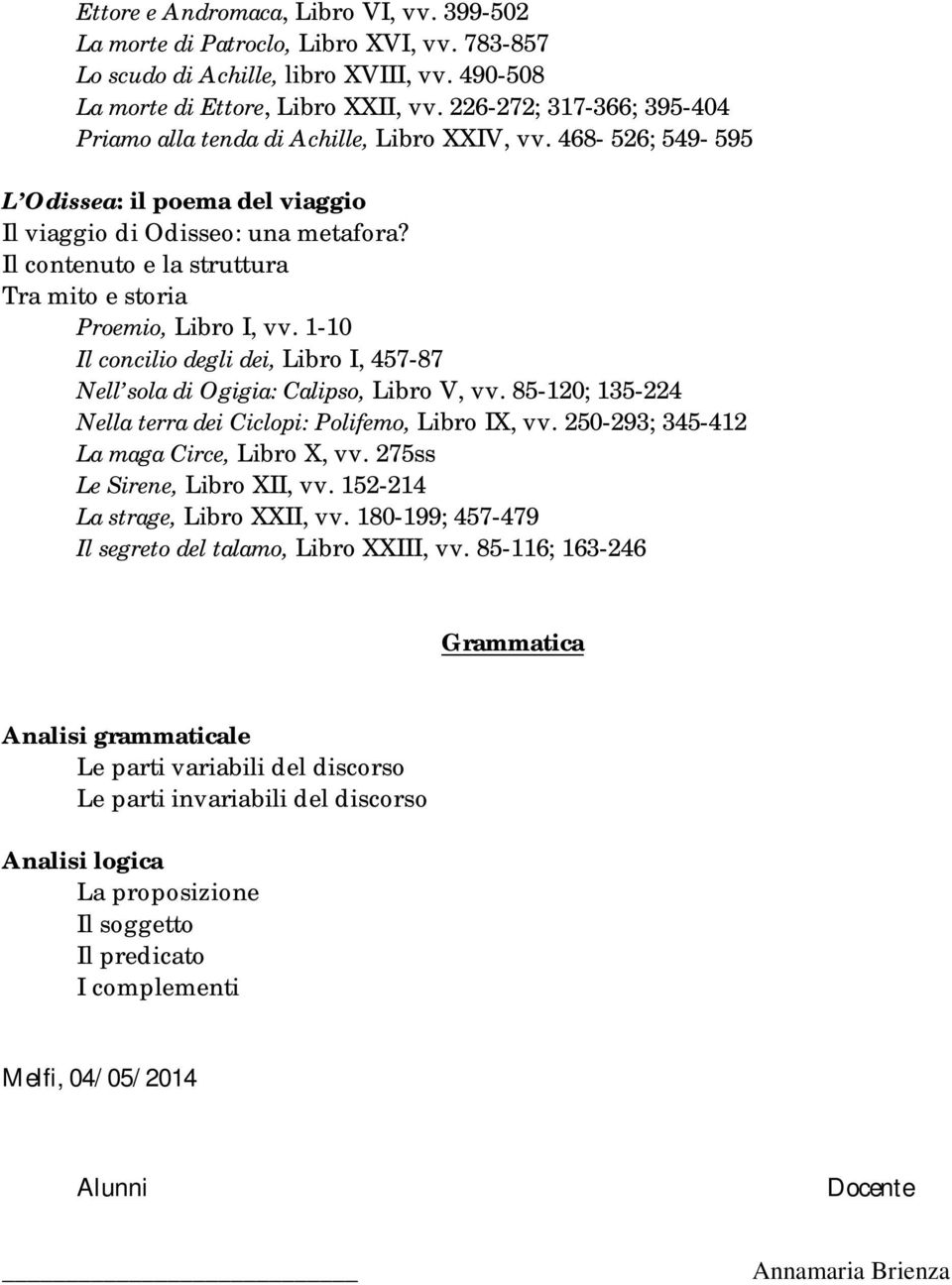 Il contenuto e la struttura Tra mito e storia Proemio, Libro I, vv. 1-10 Il concilio degli dei, Libro I, 457-87 Nell sola di Ogigia: Calipso, Libro V, vv.