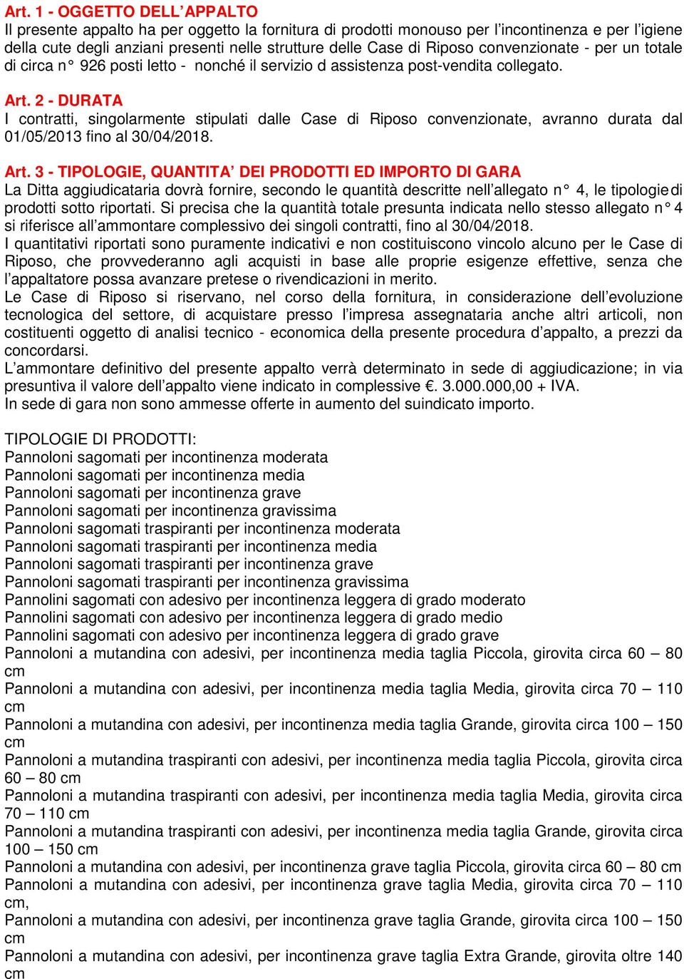 2 - DURATA I contratti, singolarmente stipulati dalle Case di Riposo convenzionate, avranno durata dal 01/05/2013 fino al 30/04/2018. Art.