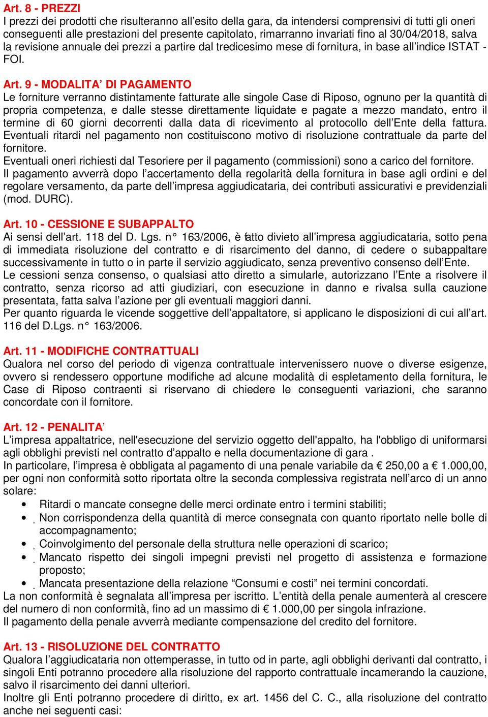 9 - MODALITA DI PAGAMENTO Le forniture verranno distintamente fatturate alle singole Case di Riposo, ognuno per la quantità di propria competenza, e dalle stesse direttamente liquidate e pagate a