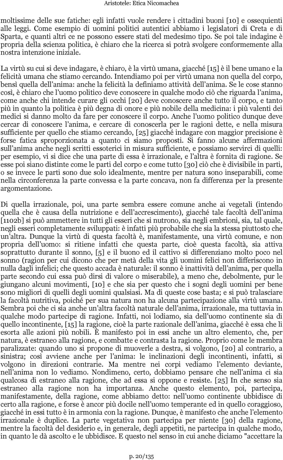 Se poi tale indagine è propria della scienza politica, è chiaro che la ricerca si potrà svolgere conformemente alla nostra intenzione iniziale.